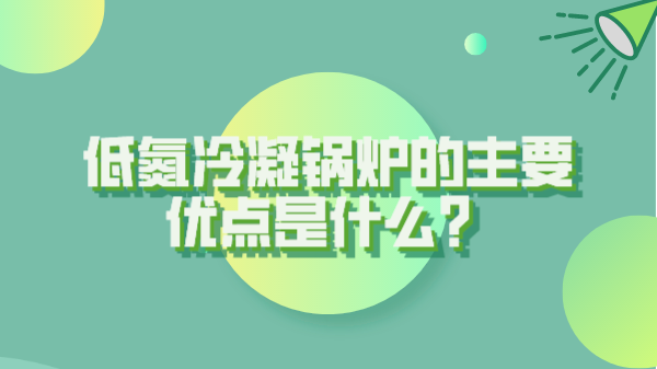 低氮冷凝鍋爐的主要優點是什么?